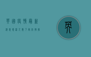 英国疫情最新消息，感染人数下降，但警惕新变种病毒
