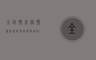 全球肺炎疫情最新消息，确诊病例超300万，多国调整防控策略