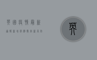 英国疫情最新通报，新增病例数创新高，防疫措施再升级