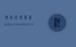 河南疫情最新通报，新增病例数上升，防控形势依然严峻！