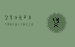 紧急！福州最新疫情通报，新增病例破百，这些区域风险升级！