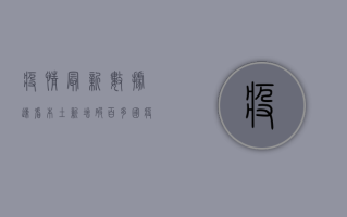 疫情最新数据速看！本土新增破百，多国疫情反弹，全球防控形势依然严峻