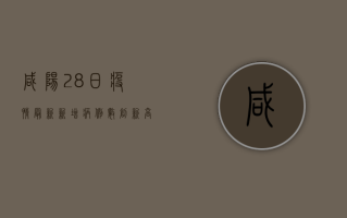 咸阳28日疫情最新，新增病例数创新高，防控措施全面升级