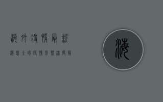海外疫情最新消息，全球疫情形势深度解析与防控趋势预测
