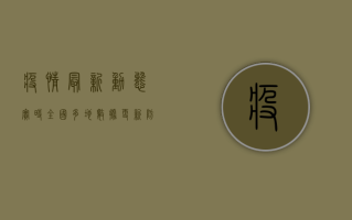 疫情最新动态实时，全国多地数据更新，防控形势如何？