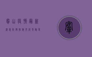 鞍山疫情最新消息，防控措施升级，风险等级调整，疫情动态全解析