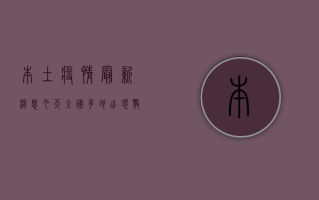 本土疫情最新消息今天，全国多地出现散发病例，防控形势依然严峻