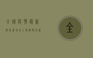 全国疫情最新消息，新增本土病例数创新高，防控形势依然严峻