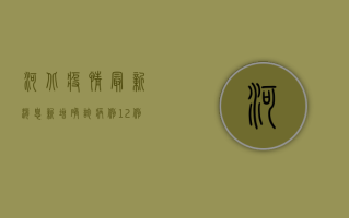 河北疫情最新消息，新增确诊病例12例，风险地区调整，防控形势依然严峻