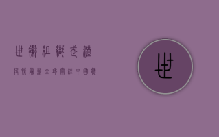 世卫组织武汉疫情最新，全球关注，中国应对，世界在变