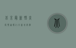 北京最新肺炎疫情通报，21日新增病例数创新高，防控措施全面升级