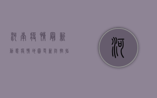 河南疫情最新动态，疫情地图更新，防控指南请收好！