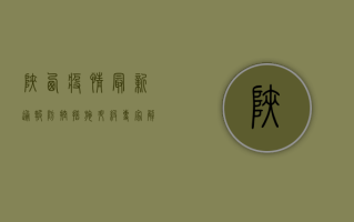 陕西疫情最新通报，防控措施升级，专家解读来了！