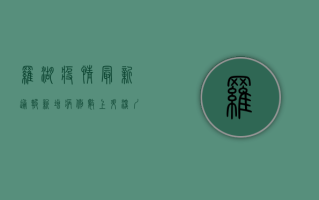 罗湖疫情最新通报，新增病例数上升，深圳多区联动防控