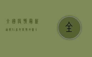 全国疫情最新通报，31省市疫情地图全解析，专家解读防控新趋势！