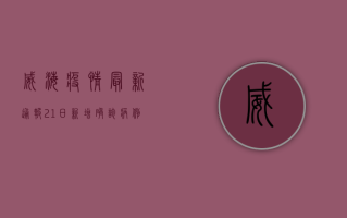 威海疫情最新通报，21日新增确诊病例12例，全市启动III级应急响应