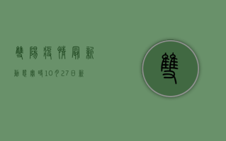 双阳疫情最新动态实时，10月27日新增病例数公布，传播链条已查明，风险区域划定！