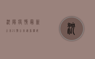 沈阳疫情最新公告，21号公告速看！权威发布来了！