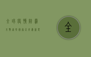 全球疫情阴霾未散，这些国家正成为新震中！