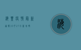 海丰疫情最新通报，10月27日新增确诊病例12例，无症状感染者28例