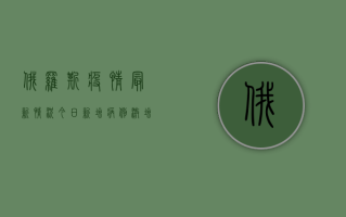 俄罗斯疫情最新情况今日，新增病例激增，专家警告第二波高峰可能更严峻