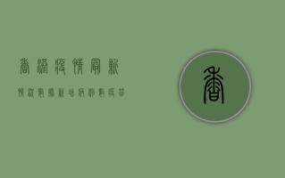 香港疫情最新情况数据，新增病例数、疫苗接种率及防控措施全解析