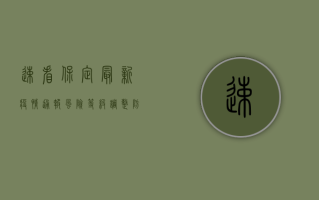 速看！保定最新疫情通报，风险等级调整，防控措施升级！
