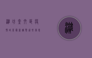 潍坊奎文区疫情政策最新调整，这些信息请务必了解！
