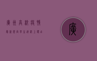 广州高校疫情最新规定，学生返校、上课、出行全指南！