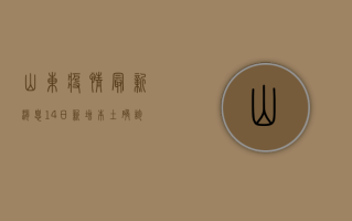 山东疫情最新消息，14日新增本土确诊病例12例，防控形势依然严峻