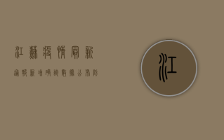 江苏疫情最新通报，新增确诊数据公布，防控措施全面升级！