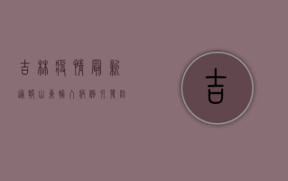 吉林疫情最新通报，山东输入病例引发防控措施升级
