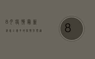 8月疫情最新消息，全国多地疫情形势趋缓，但防控不能松懈！