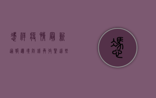 凭祥疫情最新通报，边境防线再收紧，这些区域风险等级调整！