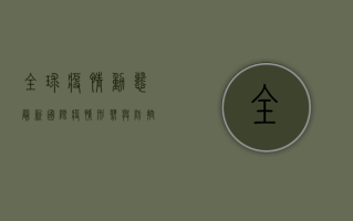 全球疫情动态，最新国际疫情形势与防控措施分析