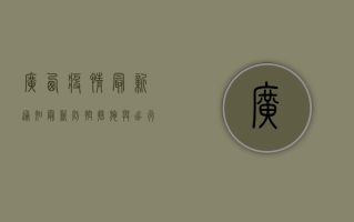 广西疫情最新通知，最新防控措施与出行建议