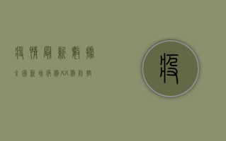 疫情最新数据，全国新增病例XX例，防控形势如何？