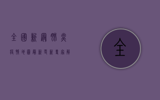 全国新冠肺炎疫情地图最新更新，专家解读与防控建议