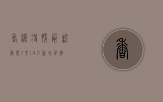 香港疫情最新动态，7月14日新增病例数创新高，专家呼吁加强防控措施