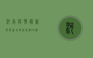 河南疫情最新战报，新增确诊病例XX例，防控措施全面升级！