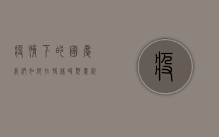疫情下的国庆，我们如何在特殊时期庆祝祖国华诞