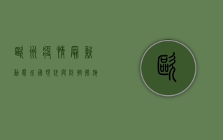 欧洲疫情最新动态，各国现状与防控措施全解析！