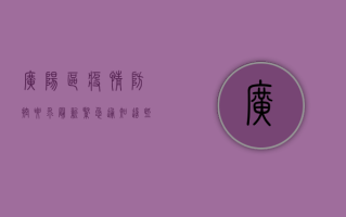 广阳区疫情防控要求最新！紧急通知，这些人员立即报备！