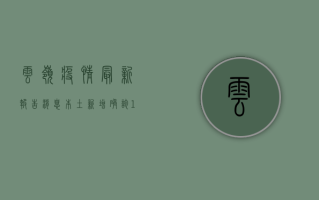 云岭疫情最新报告消息，本土新增确诊12例，防控形势依然严峻！