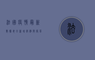 法国疫情最新数据，每日新增病例与疫苗接种进展全解析