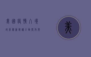 美国疫情入境政策最新解读，全面开放与限制并存！