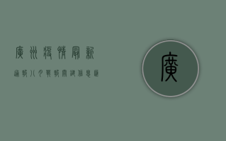 广州疫情最新通报，八月战报，关键信息汇总