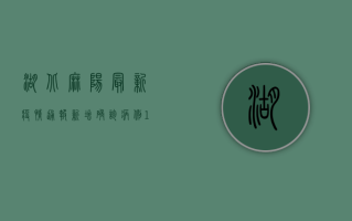 湖北麻阳最新疫情通报，新增确诊病例1例，防控形势依然严峻