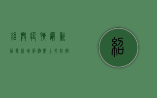 绍兴疫情最新动态，新增病例数上升，防控措施全面升级