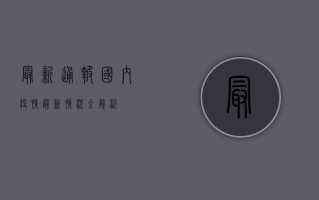 最新通报！国内疫情最新情况全解析